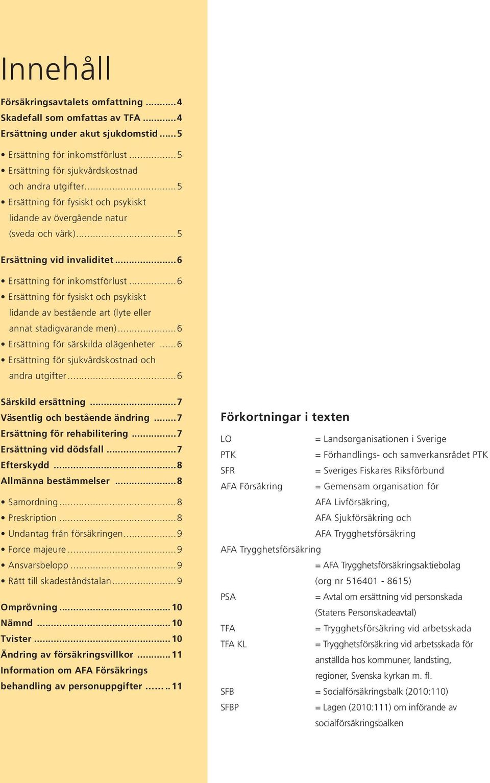 ..6 Ersättning för fysiskt och psykiskt lidande av bestående art (lyte eller annat stadigvarande men)...6 Ersättning för särskilda olägenheter...6 Ersättning för sjukvårdskostnad och andra utgifter.