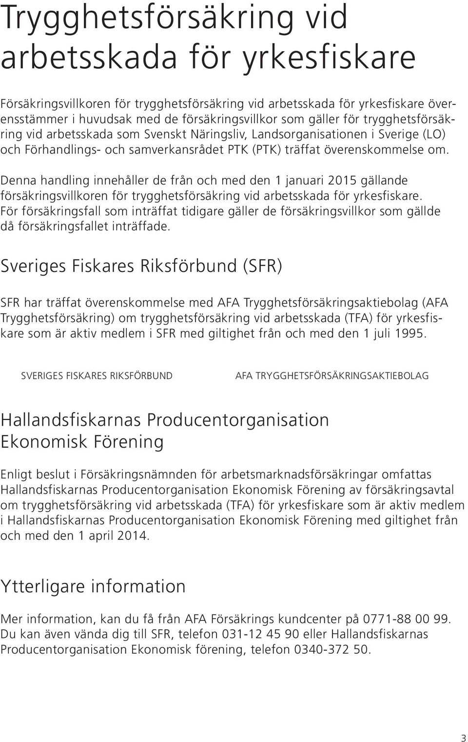 Denna handling innehåller de från och med den 1 januari 2015 gällande försäkringsvillkoren för trygghetsförsäkring vid arbetsskada för yrkesfiskare.