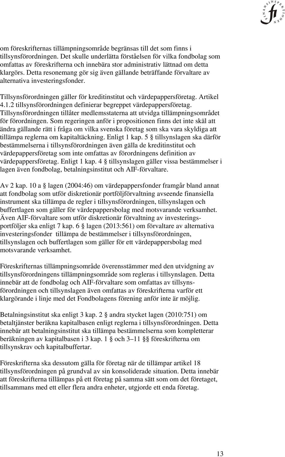 Detta resonemang gör sig även gällande beträffande förvaltare av alternativa investeringsfonder. Tillsynsförordningen gäller för kreditinstitut och värdepappersföretag. Artikel 1.