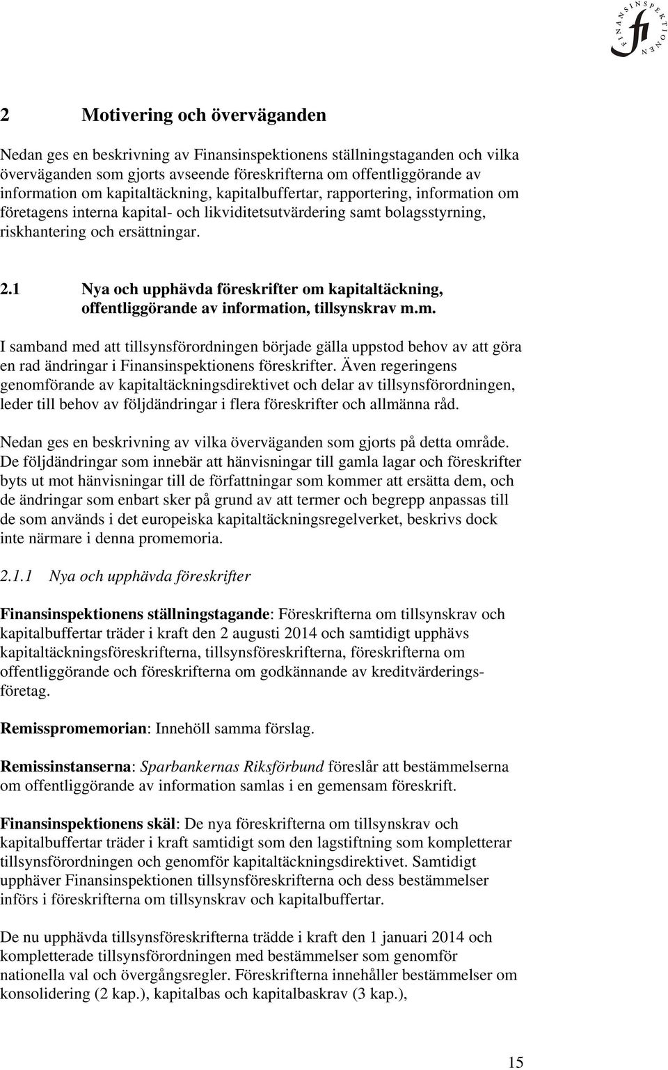 1 Nya och upphävda föreskrifter om kapitaltäckning, offentliggörande av information, tillsynskrav m.m. I samband med att tillsynsförordningen började gälla uppstod behov av att göra en rad ändringar i Finansinspektionens föreskrifter.