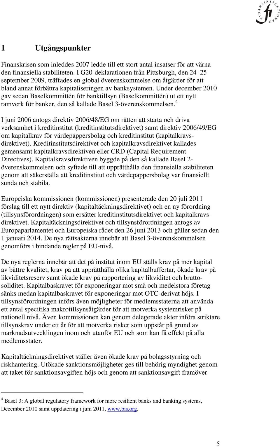 Under december 2010 gav sedan Baselkommittén för banktillsyn (Baselkommittén) ut ett nytt ramverk för banker, den så kallade Basel 3-överenskommelsen.