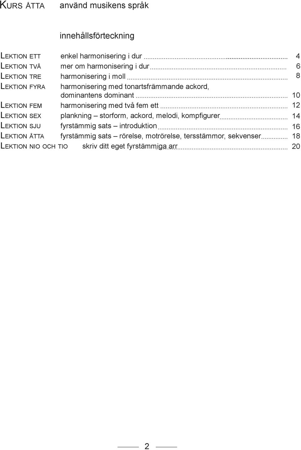 harmonisering med tonartsfrämmande ackord, dominantens dominant harmonisering med två fem ett plankning storform, ackord, melodi,