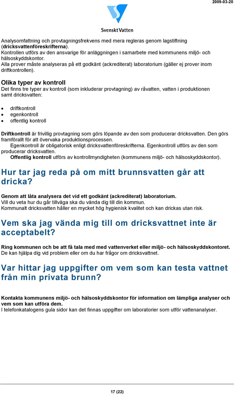 Alla prover måste analyseras på ett godkänt (ackrediterat) laboratorium (gäller ej prover inom driftkontrollen).