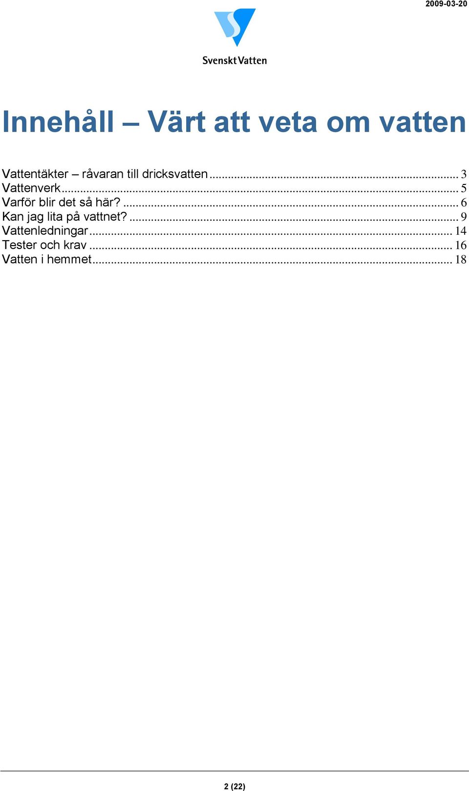 .. 5 Varför blir det så här?... 6 Kan jag lita på vattnet?