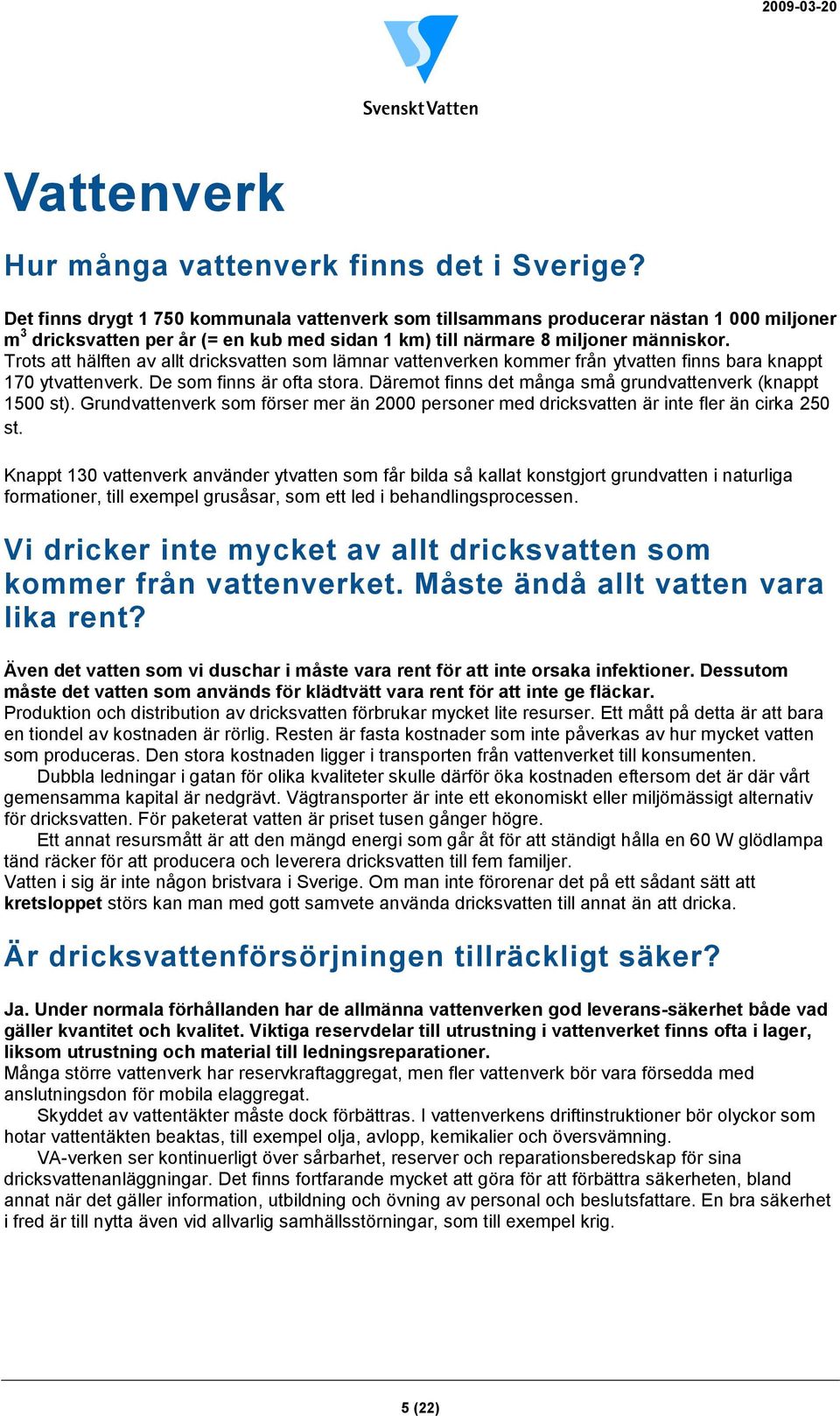 Trots att hälften av allt dricksvatten som lämnar vattenverken kommer från ytvatten finns bara knappt 170 ytvattenverk. De som finns är ofta stora.