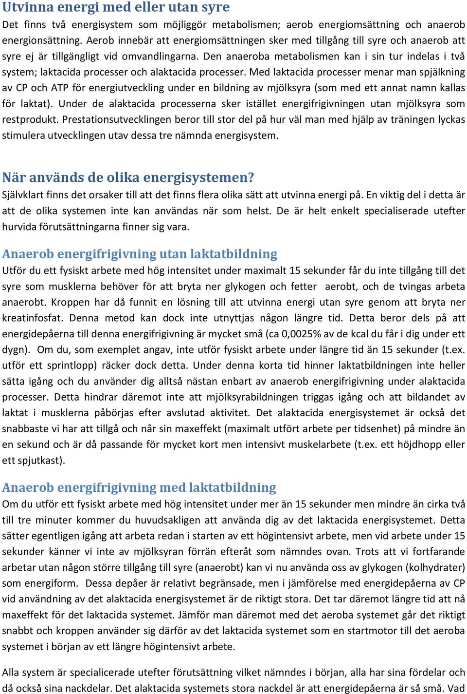 Den anaeroba metabolismen kan i sin tur indelas i två system; laktacida processer och alaktacida processer.