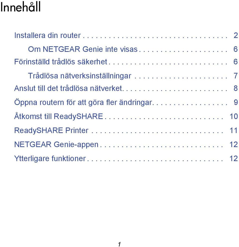 ........................ 8 Öppna routern för att göra fler ändringar.................. 9 Åtkomst till ReadySHARE............................ 10 ReadySHARE Printer.