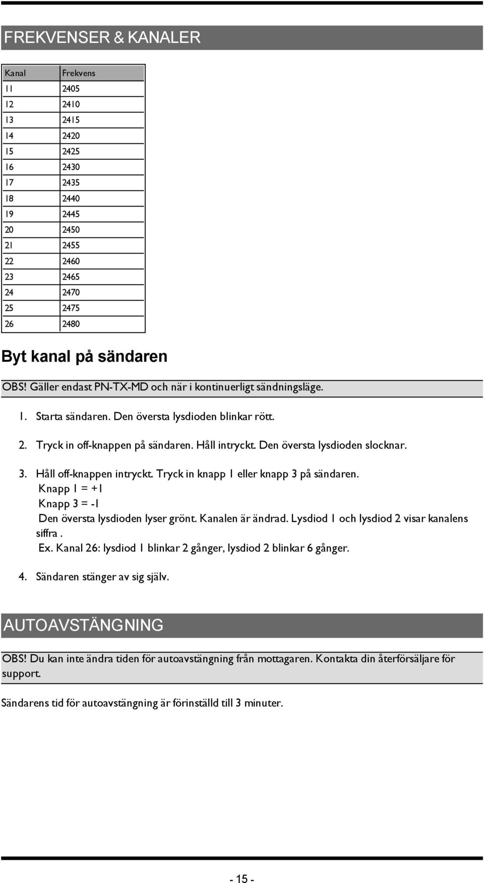 Den översta lysdioden slocknar. 3. Håll off-knappen intryckt. Tryck in knapp 1 eller knapp 3 på sändaren. Knapp 1 = +1 Knapp 3 = -1 Den översta lysdioden lyser grönt. Kanalen är ändrad.