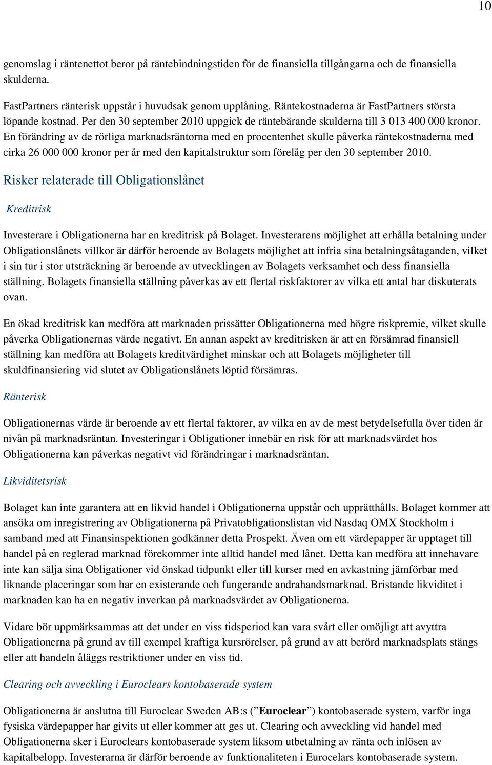 En förändring av de rörliga marknadsräntorna med en procentenhet skulle påverka räntekostnaderna med cirka 26 000 000 kronor per år med den kapitalstruktur som förelåg per den 30 september 2010.