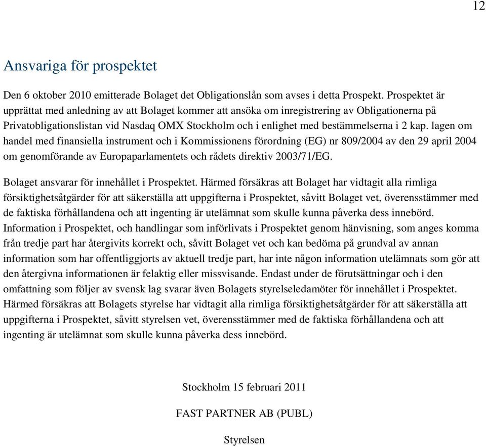kap. lagen om handel med finansiella instrument och i Kommissionens förordning (EG) nr 809/2004 av den 29 april 2004 om genomförande av Europaparlamentets och rådets direktiv 2003/71/EG.