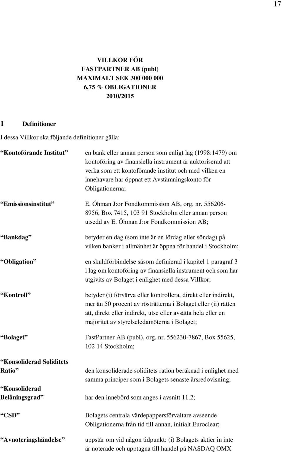 Obligationerna; Emissionsinstitut E. Öhman J:or Fondkommission AB, org. nr. 556206-8956, Box 7415, 103 91 Stockholm eller annan person utsedd av E.