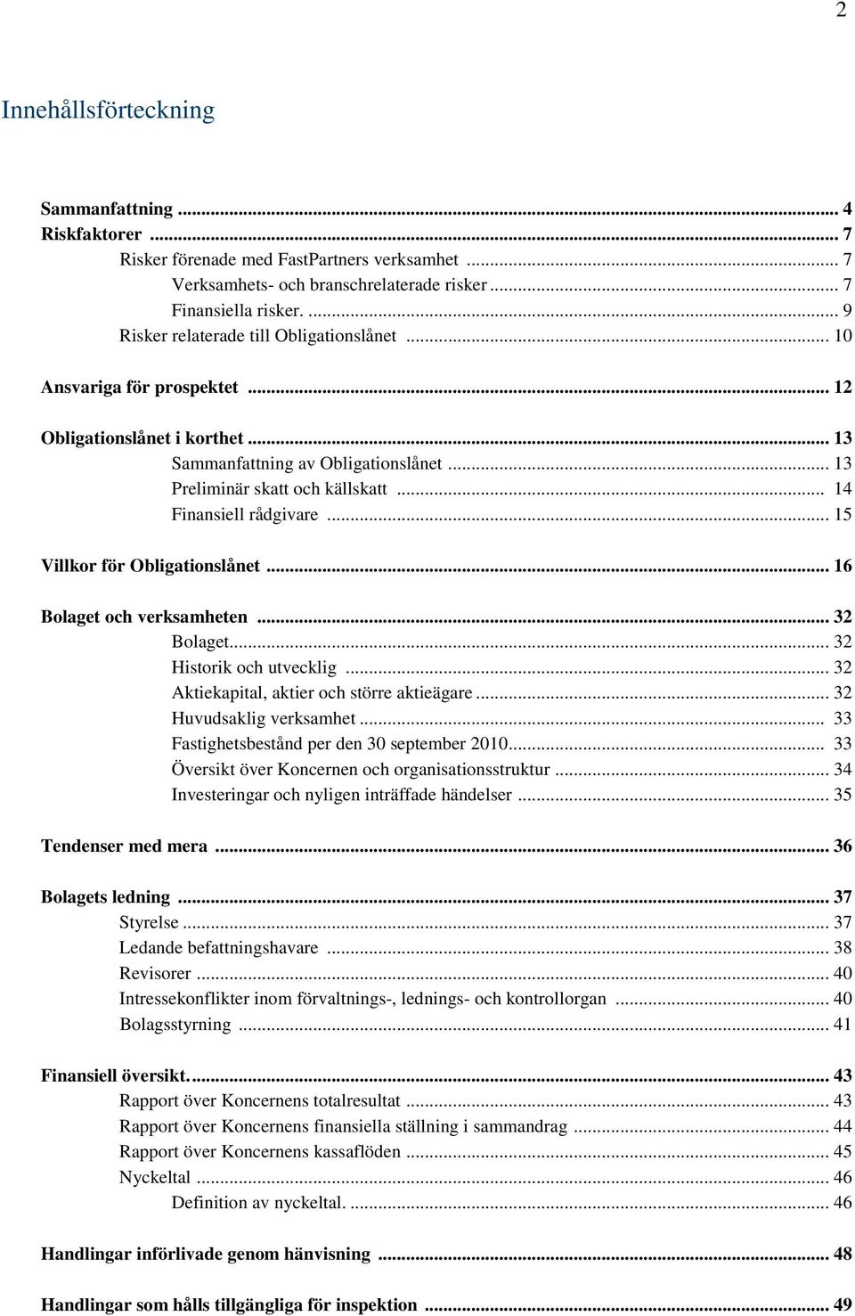 .. 14 Finansiell rådgivare... 15 Villkor för Obligationslånet... 16 Bolaget och verksamheten... 32 Bolaget... 32 Historik och utvecklig... 32 Aktiekapital, aktier och större aktieägare.