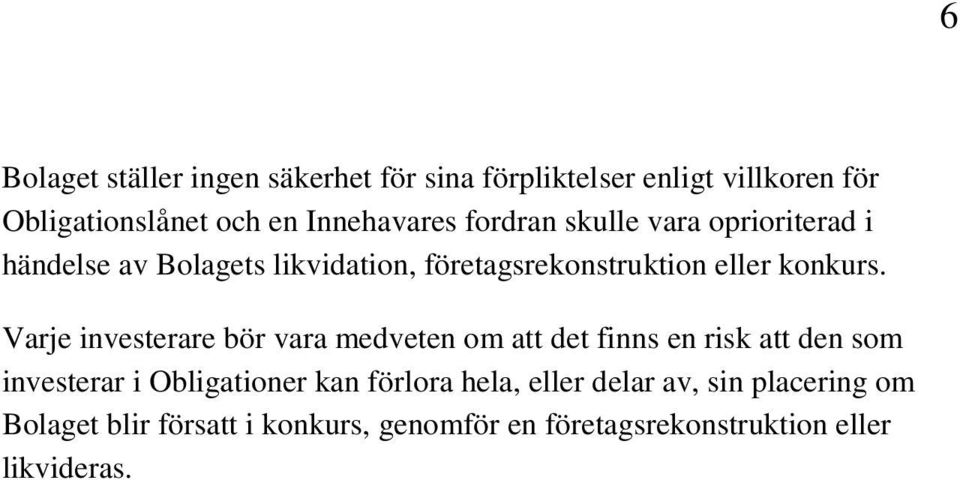 Varje investerare bör vara medveten om att det finns en risk att den som investerar i Obligationer kan förlora