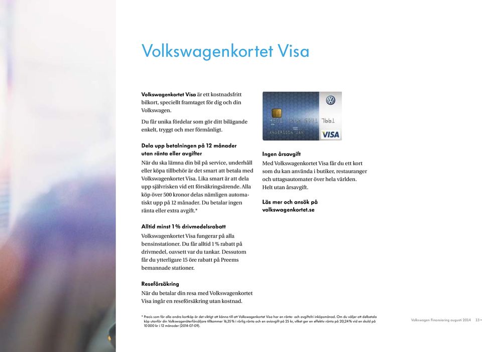 Dela upp betalningen på 12 månader utan ränta eller avgifter När du ska lämna din bil på service, underhåll eller köpa tillbehör är det smart att betala med Volkswagenkortet Visa.