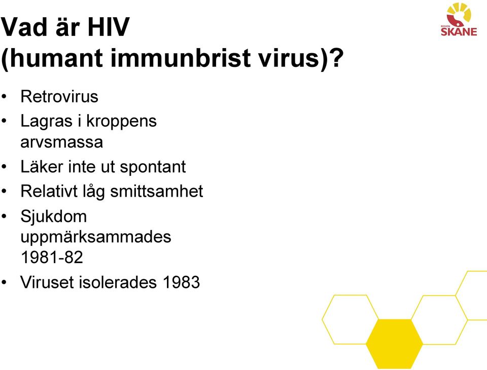 inte ut spontant Relativt låg smittsamhet