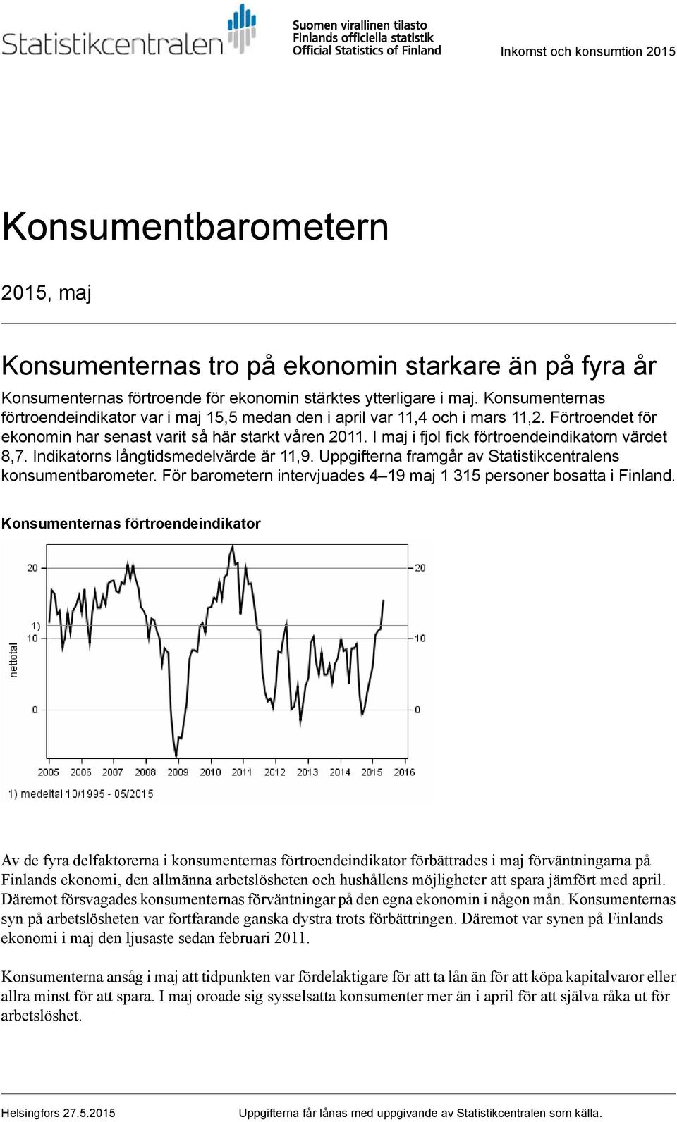 I maj i fjol fick förtroendeindikatorn värdet 8,7. Indikatorns långtidsmedelvärde är 11,9. Uppgifterna framgår av Statistikcentralens konsumentbarometer.