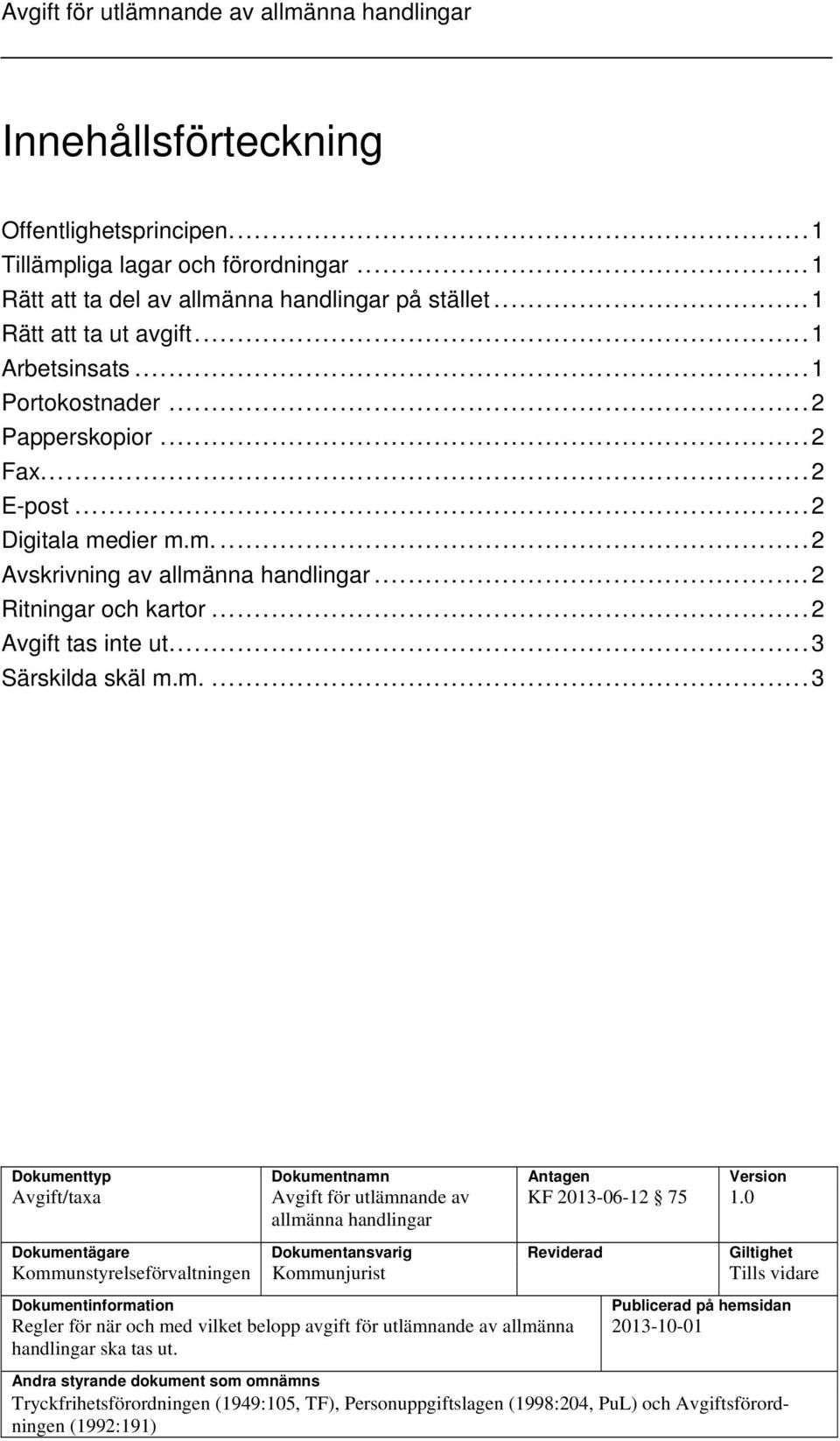 ..2 Avgift tas inte ut...3 Särskilda skäl m.m....3 Dokumenttyp Dokumentnamn Antagen Version Avgift/taxa Avgift för utlämnande av allmänna handlingar KF 2013-06-12 75 1.