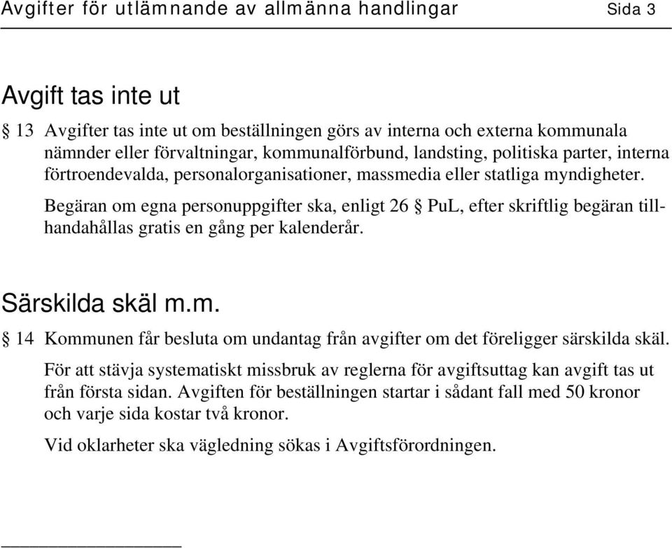 Begäran om egna personuppgifter ska, enligt 26 PuL, efter skriftlig begäran tillhandahållas gratis en gång per kalenderår. Särskilda skäl m.m. 14 Kommunen får besluta om undantag från avgifter om det föreligger särskilda skäl.