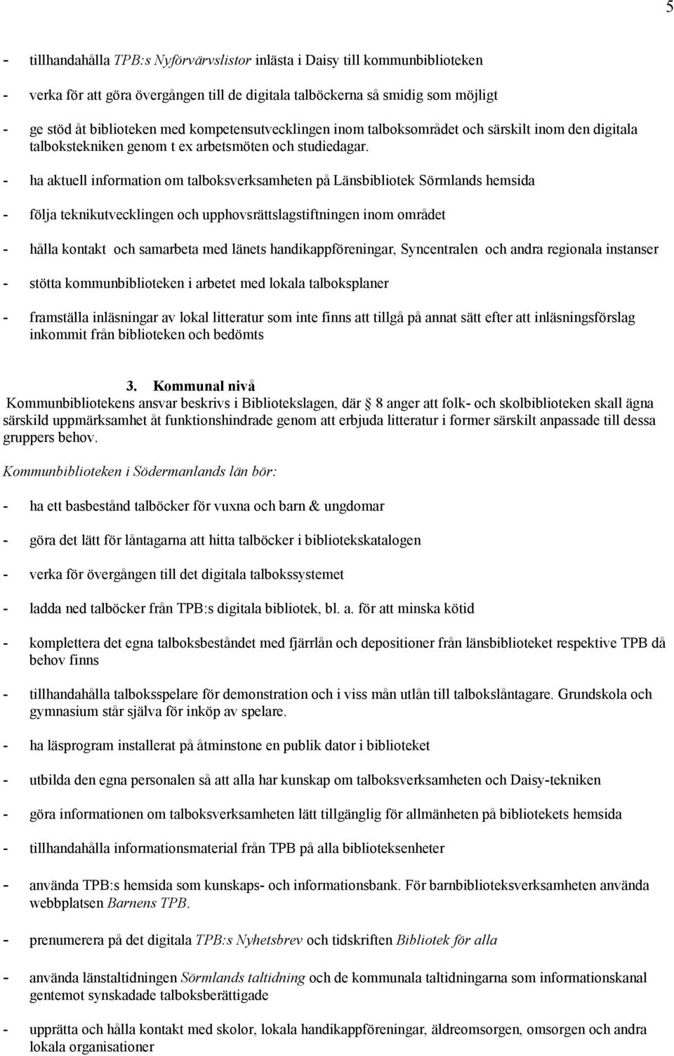 - ha aktuell information om talboksverksamheten på Länsbibliotek Sörmlands hemsida - följa teknikutvecklingen och upphovsrättslagstiftningen inom området - hålla kontakt och samarbeta med länets