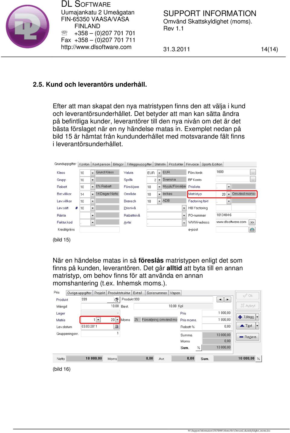 Exemplet nedan på bild 15 är hämtat från kundunderhållet med motsvarande fält finns i leverantörsunderhållet.