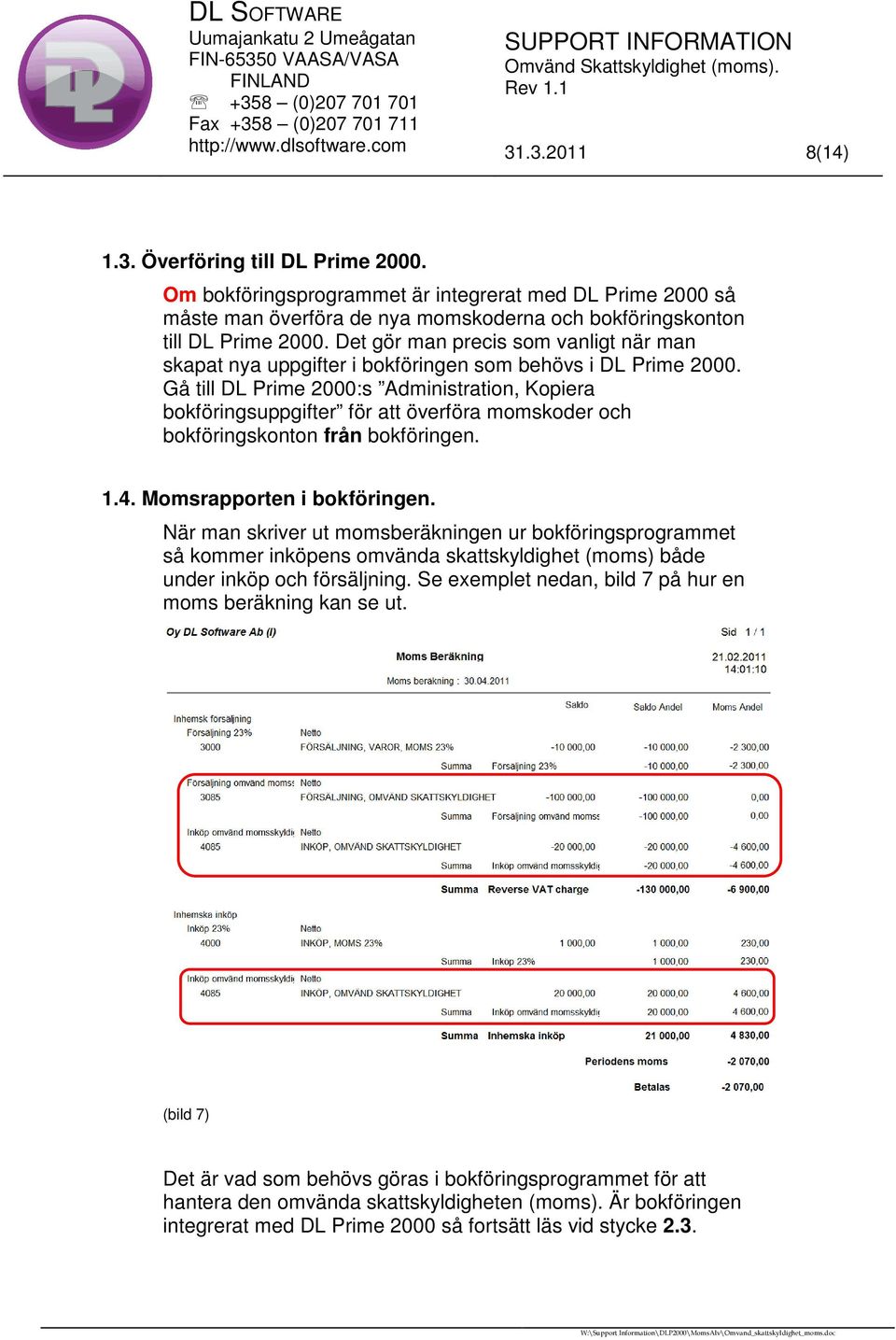 Gå till DL Prime 2000:s Administration, Kopiera bokföringsuppgifter för att överföra momskoder och bokföringskonton från bokföringen. 1.4. Momsrapporten i bokföringen.