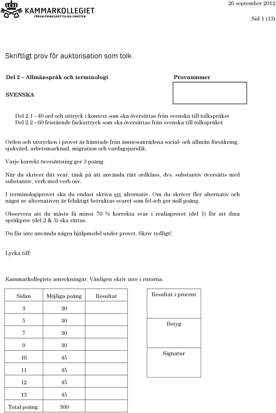 migration och vardagsjuridik. Varje korrekt översättning ger 3. När du skriver ditt svar, tänk på att använda rätt ordklass, dvs. substantiv översätts med substantiv, verb med verb osv.