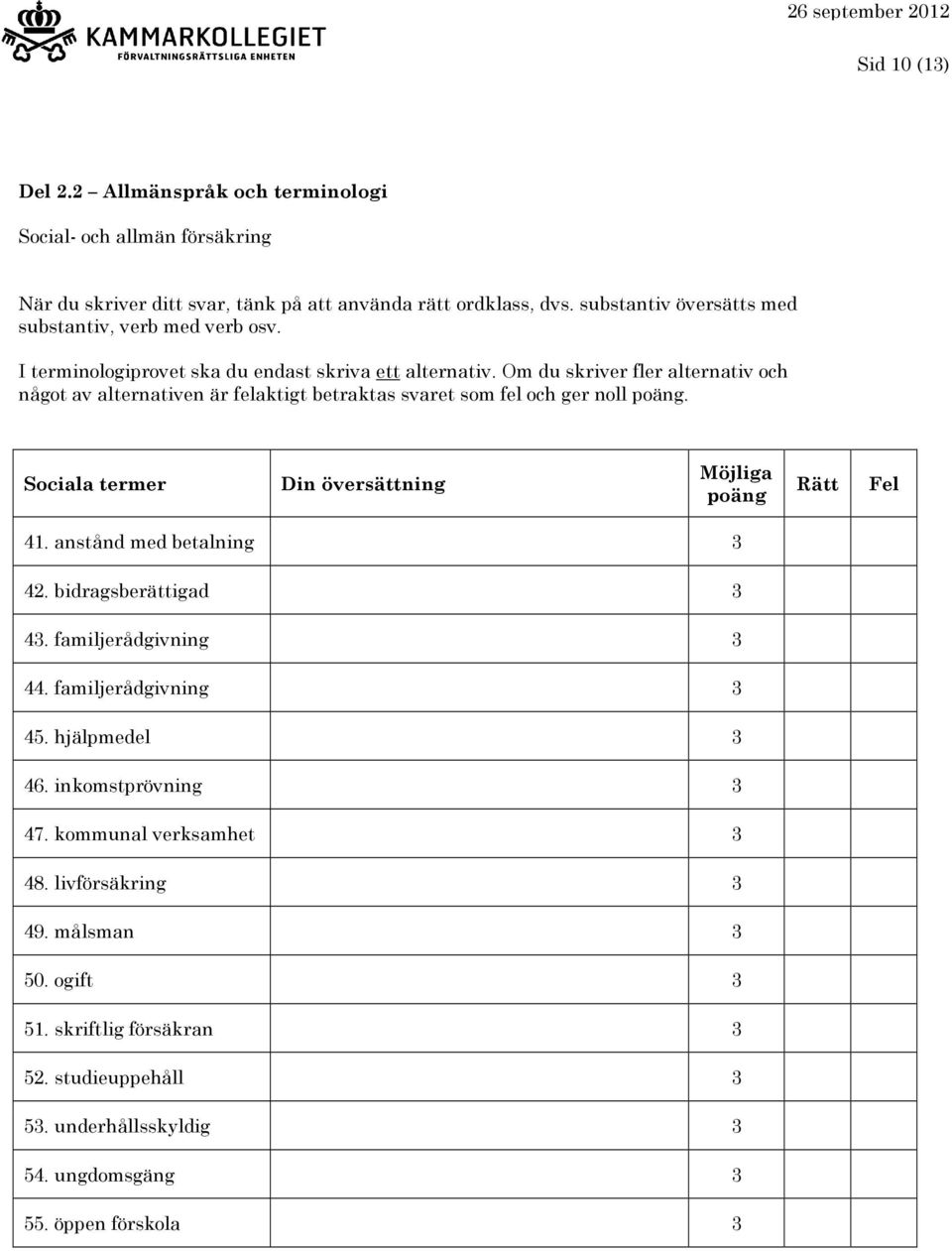 Om du skriver fler alternativ och något av alternativen är felaktigt betraktas svaret som fel och ger noll. Sociala termer 41. anstånd med betalning 3 42.