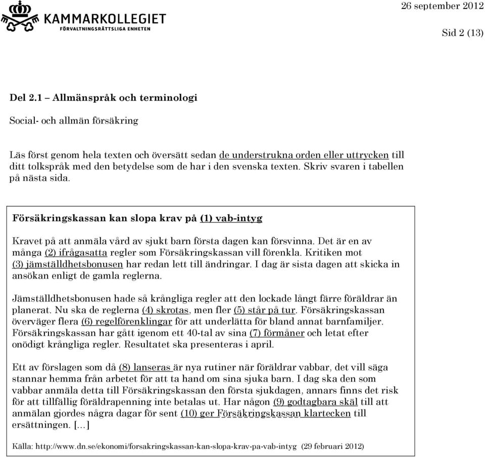 Det är en av många (2) ifrågasatta regler som Försäkringskassan vill förenkla. Kritiken mot (3) jämställdhetsbonusen har redan lett till ändringar.