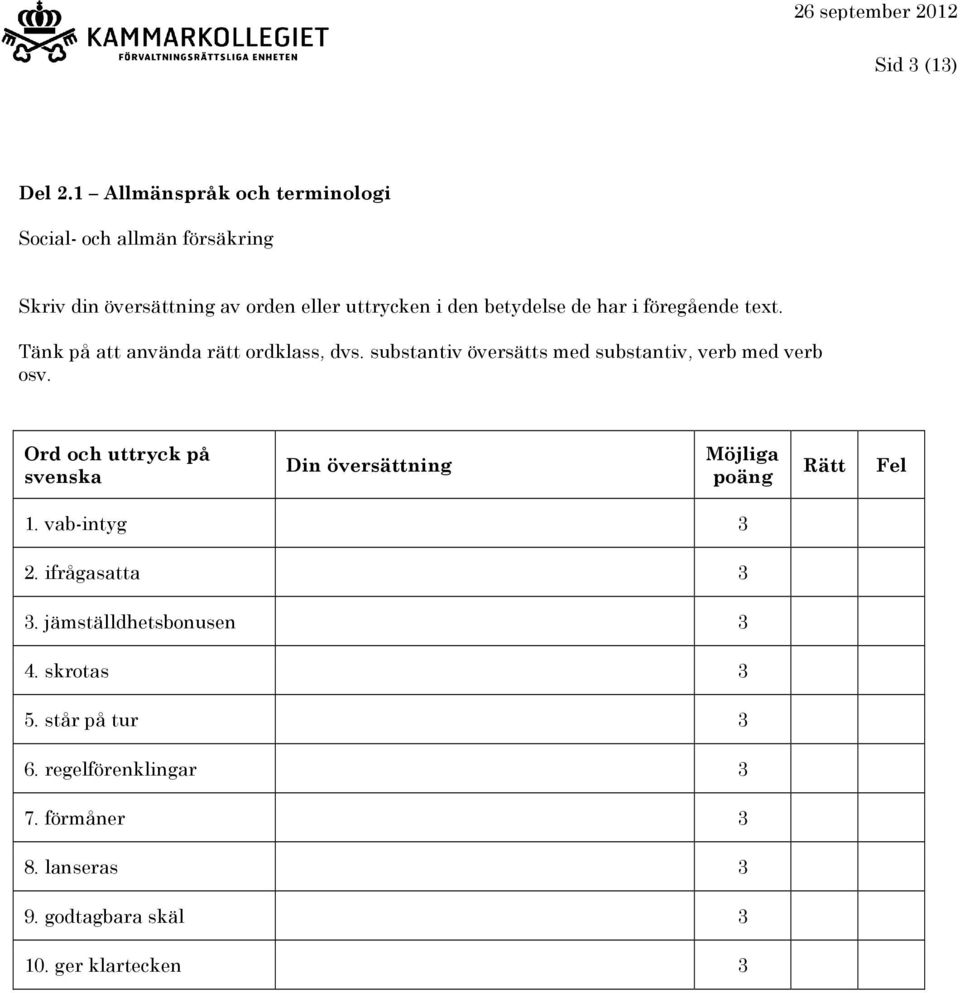 substantiv översätts med substantiv, verb med verb osv. Ord och uttryck på svenska 1. vab-intyg 3 2.