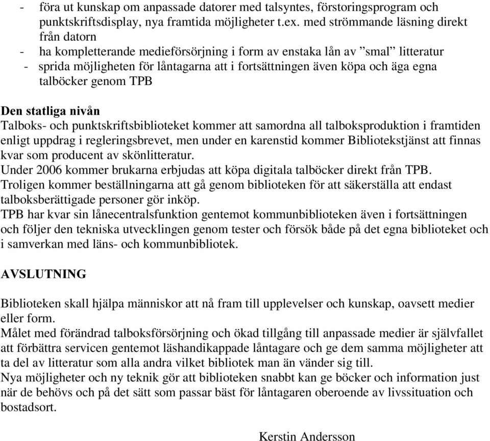 talböcker genom TPB 'HQVWDWOLJDQLYnQ Talboks- och punktskriftsbiblioteket kommer att samordna all talboksproduktion i framtiden enligt uppdrag i regleringsbrevet, men under en karenstid kommer
