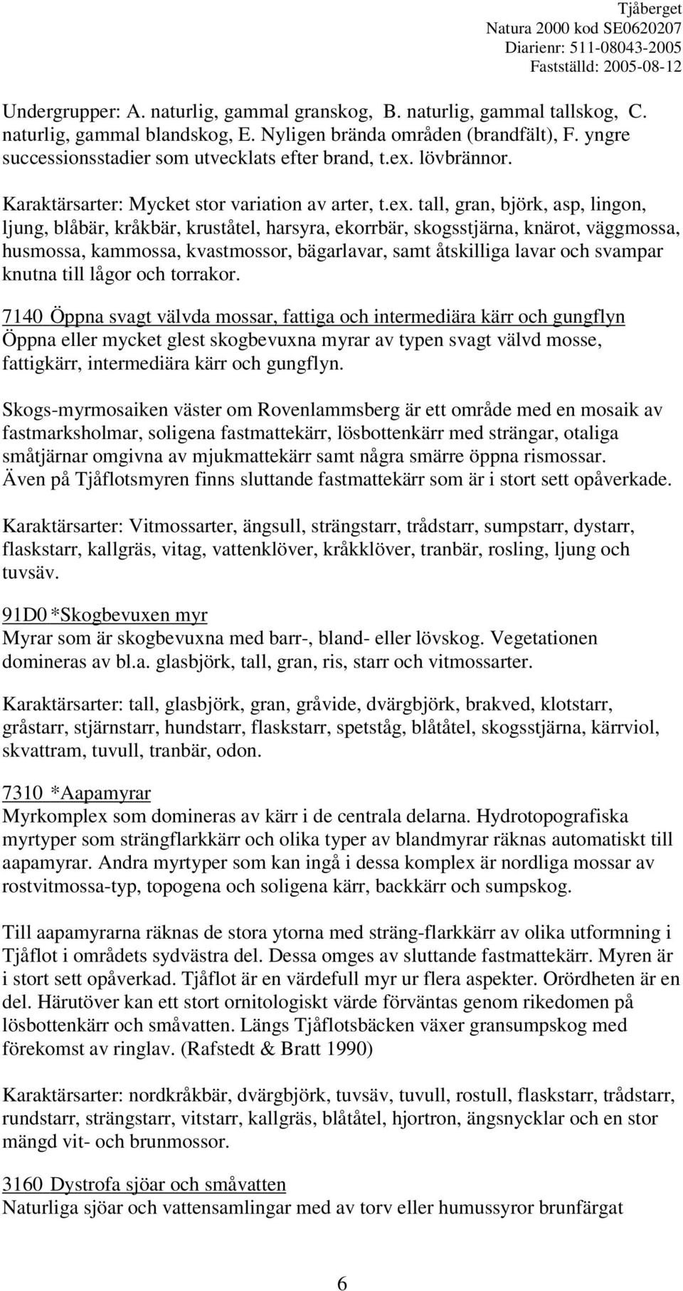 lövbrännor. Karaktärsarter: Mycket stor variation av arter, t.ex.