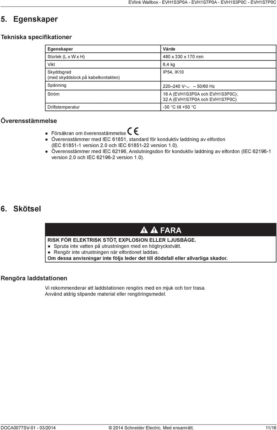 Överensstämmer med IEC 61851, standard för konduktiv laddning av elfordon (IEC 61851-1 version 2.0 och IEC 61851-22 version 1.0).