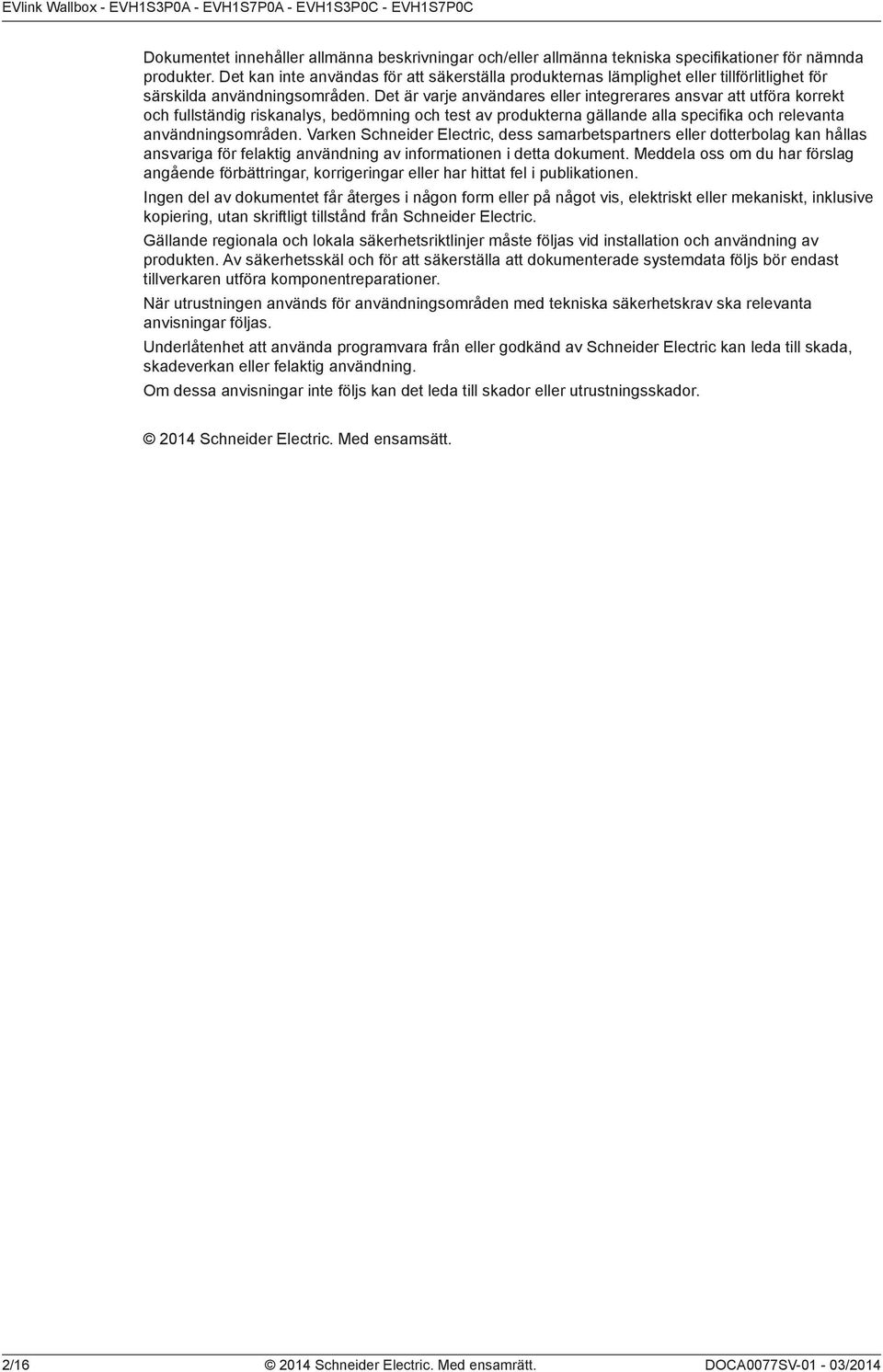 Det är varje användares eller integrerares ansvar att utföra korrekt och fullständig riskanalys, bedömning och test av produkterna gällande alla specifika och relevanta användningsområden.
