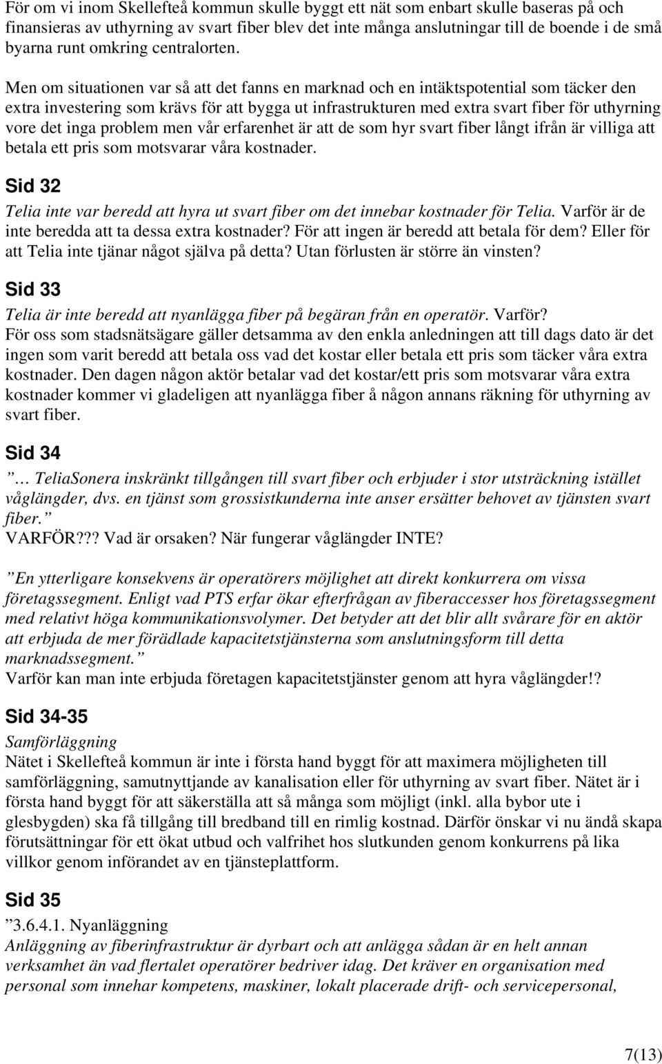 Men om situationen var så att det fanns en marknad och en intäktspotential som täcker den extra investering som krävs för att bygga ut infrastrukturen med extra svart fiber för uthyrning vore det