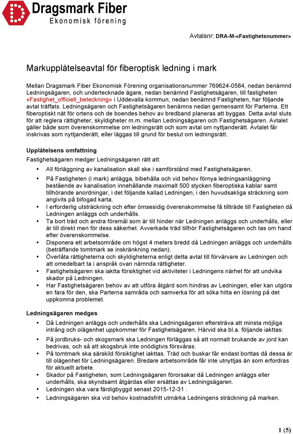 Ledningsägaren och Fastighetsägaren benämns nedan gemensamt för Parterna. Ett fiberoptiskt nät för ortens och de boendes behov av bredband planeras att byggas.