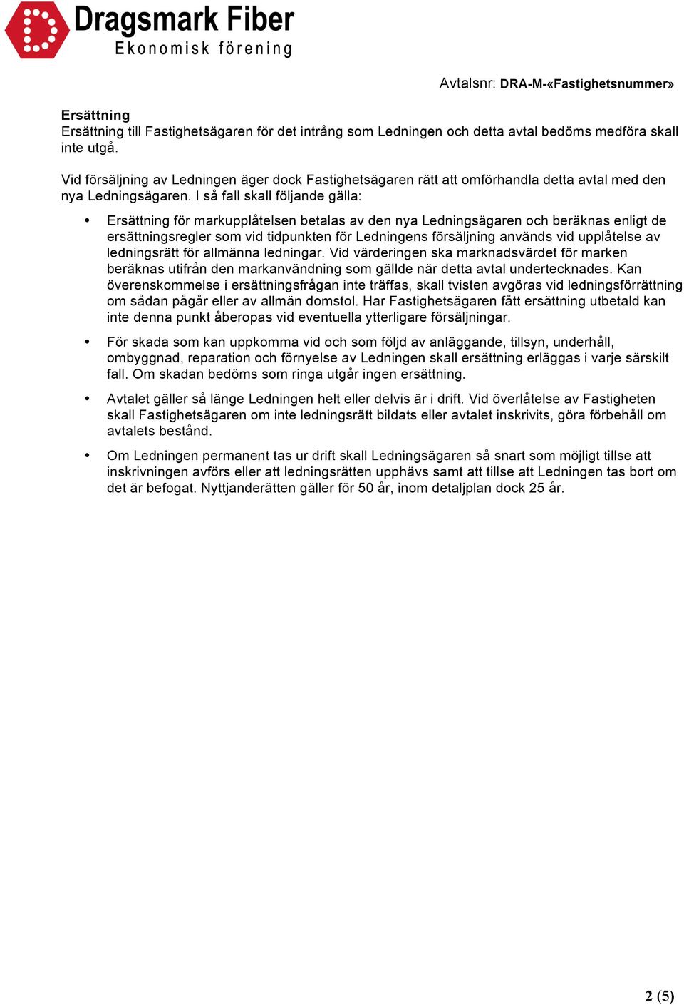 I så fall skall följande gälla: Ersättning för markupplåtelsen betalas av den nya Ledningsägaren och beräknas enligt de ersättningsregler som vid tidpunkten för Ledningens försäljning används vid