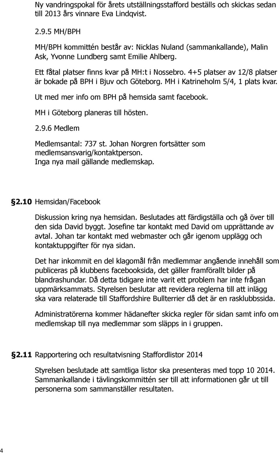 4+5 platser av 12/8 platser är bokade på BPH i Bjuv och Göteborg. MH i Katrineholm 5/4, 1 plats kvar. Ut med mer info om BPH på hemsida samt facebook. MH i Göteborg planeras till hösten. 2.9.