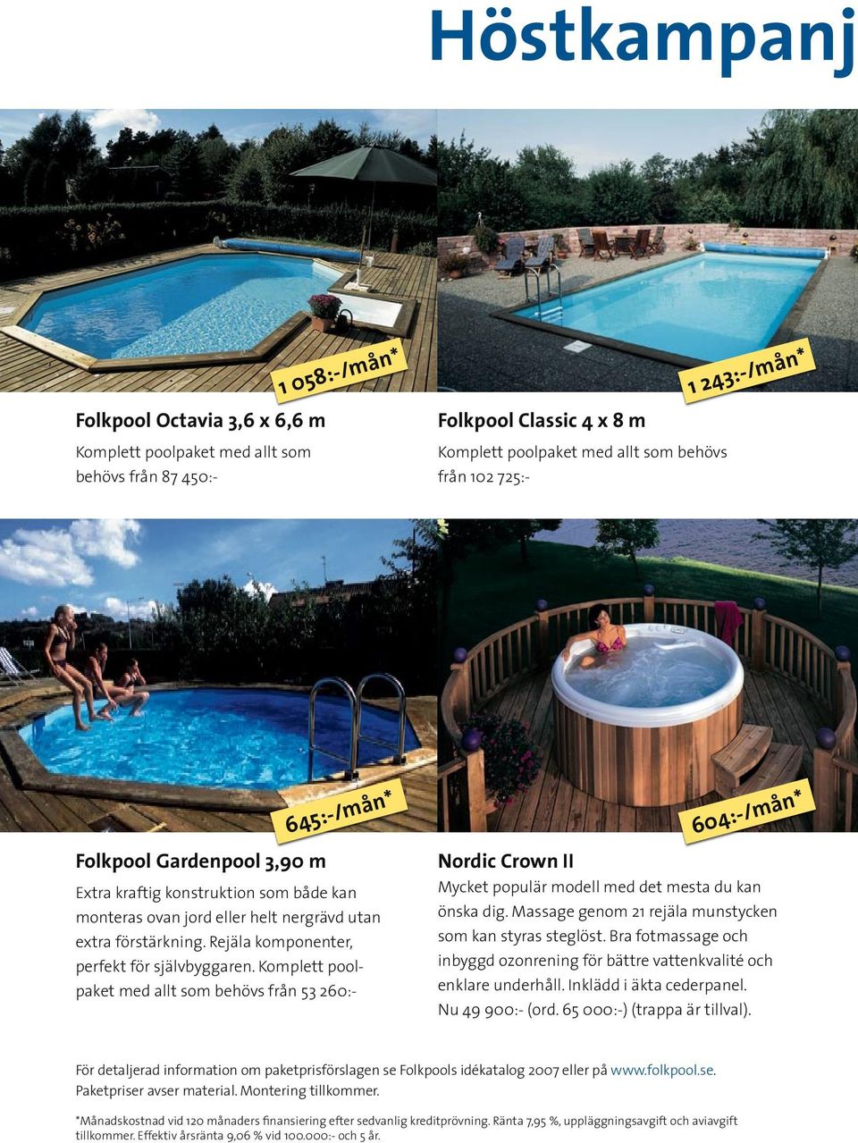 Komplett poolpaket med allt som behövs från 53 260:- Nordic Crown II Mycket populär modell med det mesta du kan önska dig. Massage genom 21 rejäla munstycken som kan styras steglöst.