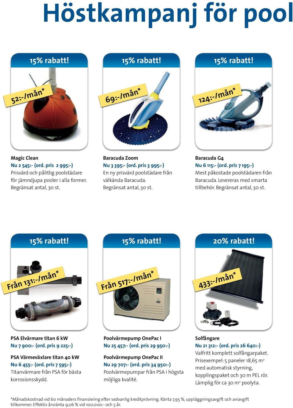 pris 7 195:-) Mest påkostade poolstädaren från Baracuda. Levereras med smarta tillbehör. Begränsat antal, 30 st. 15% rabatt! 15% rabatt! 20% rabatt!