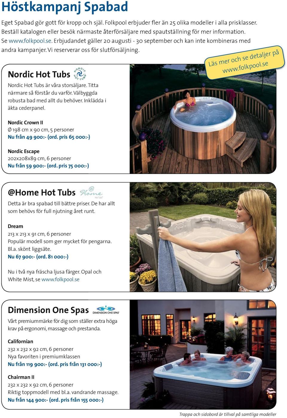 Erbjudandet gäller 20 augusti - 30 september och kan inte kombineras med andra kampanjer. Vi reserverar oss för slutförsäljning. Nordic Hot Tubs Nordic Hot Tubs är våra storsäljare.