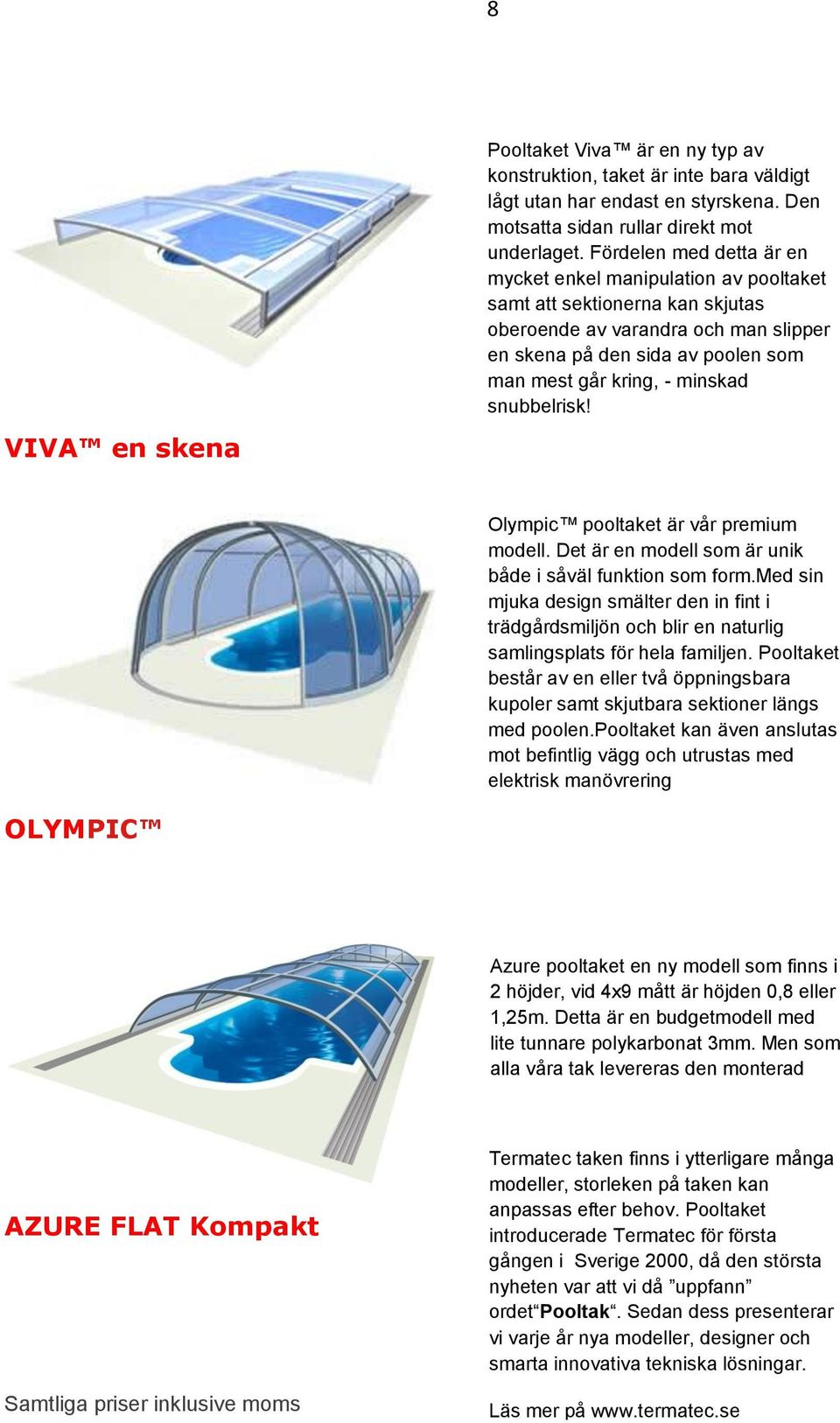 snubbelrisk! VIVA en skena Olympic pooltaket är vår premium modell. Det är en modell som är unik både i såväl funktion som form.