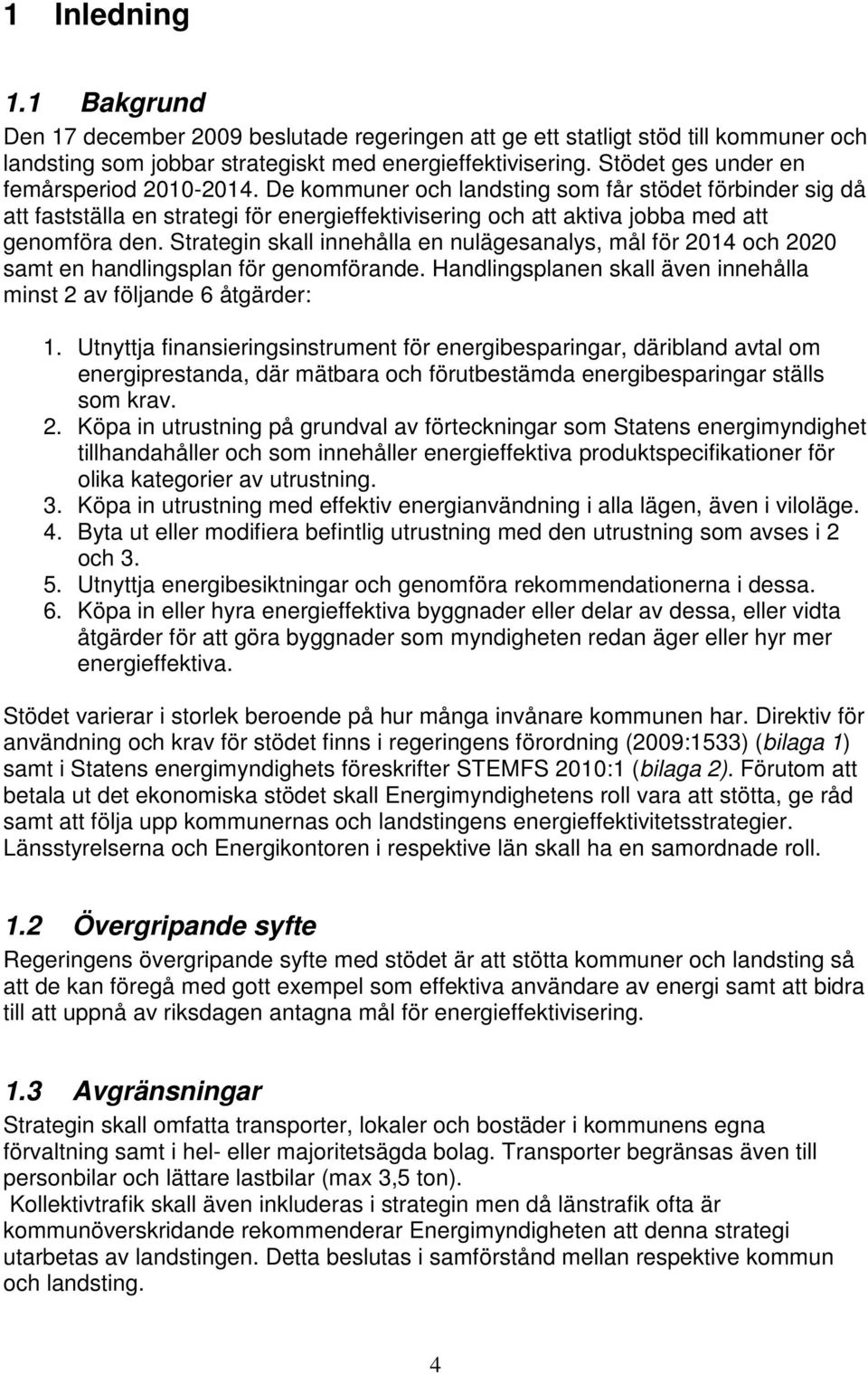 Strategin skall innehålla en nulägesanalys, mål för 2014 och 2020 samt en handlingsplan för genomförande. Handlingsplanen skall även innehålla minst 2 av följande 6 åtgärder: 1.