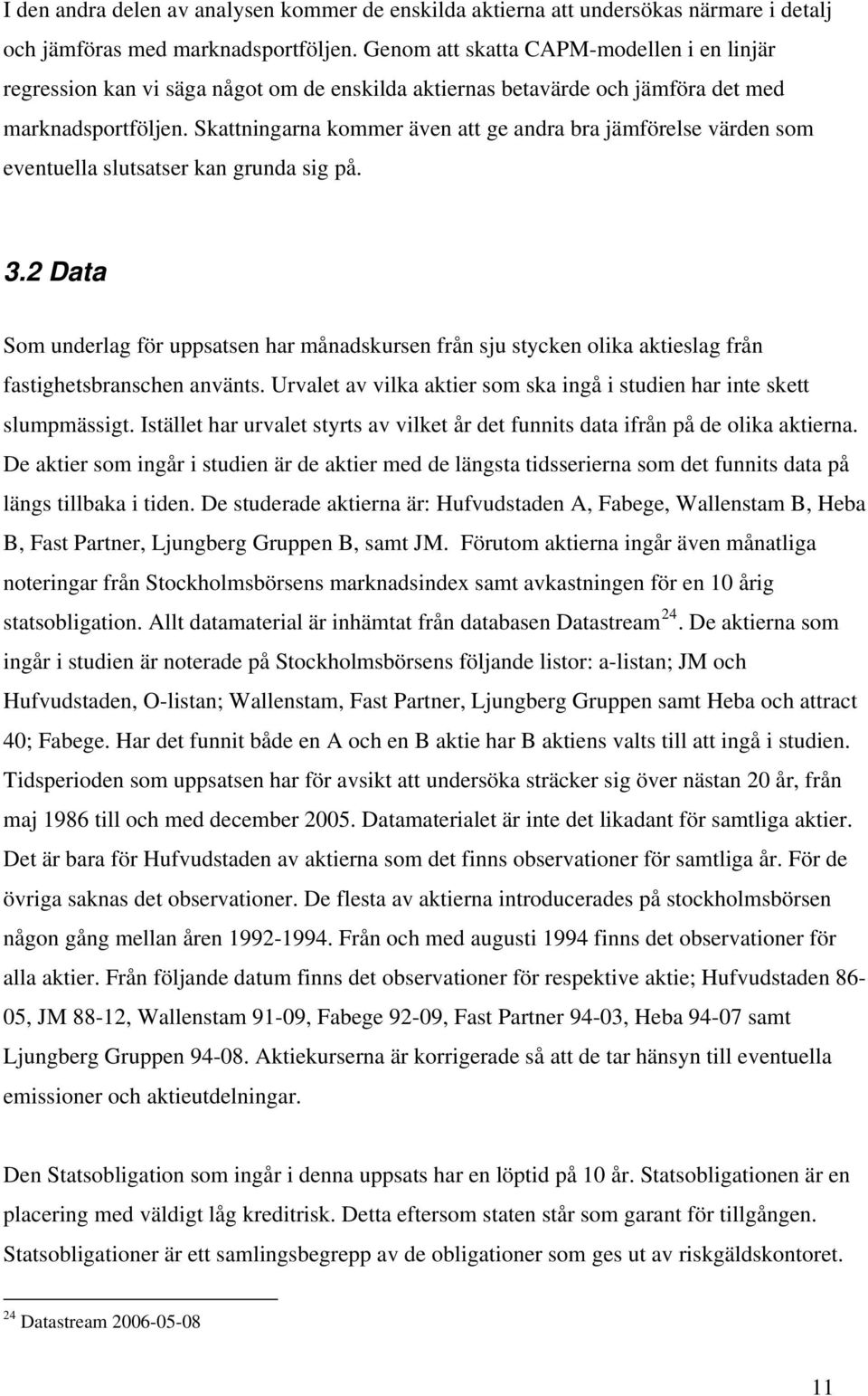 Skattningarna kommer även att ge andra bra jämförelse värden som eventuella slutsatser kan grunda sig på. 3.