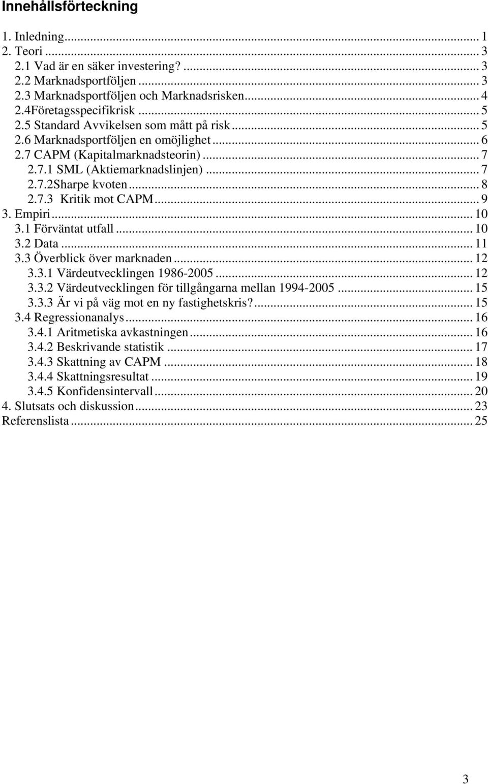Empiri... 1 3.1 Förväntat utfall... 1 3. Data... 11 3.3 Överblick över marknaden... 1 3.3.1 Värdeutvecklingen 198-5... 1 3.3. Värdeutvecklingen för tillgångarna mellan 199-5... 15 3.3.3 Är vi på väg mot en ny fastighetskris?
