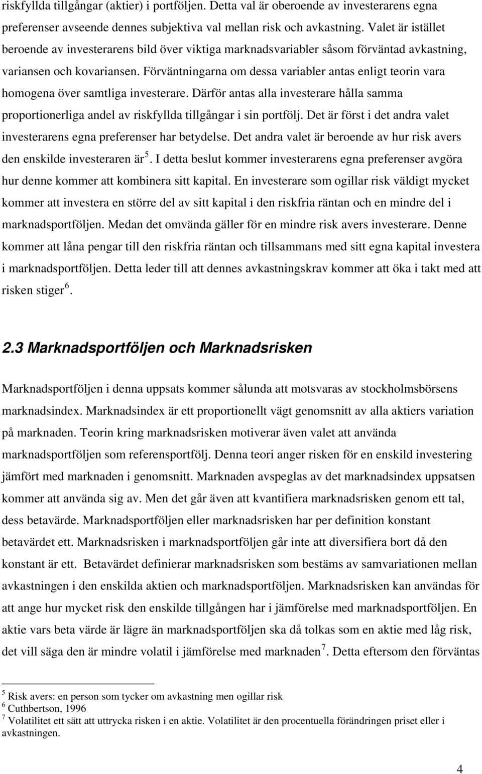 Förväntningarna om dessa variabler antas enligt teorin vara homogena över samtliga investerare.