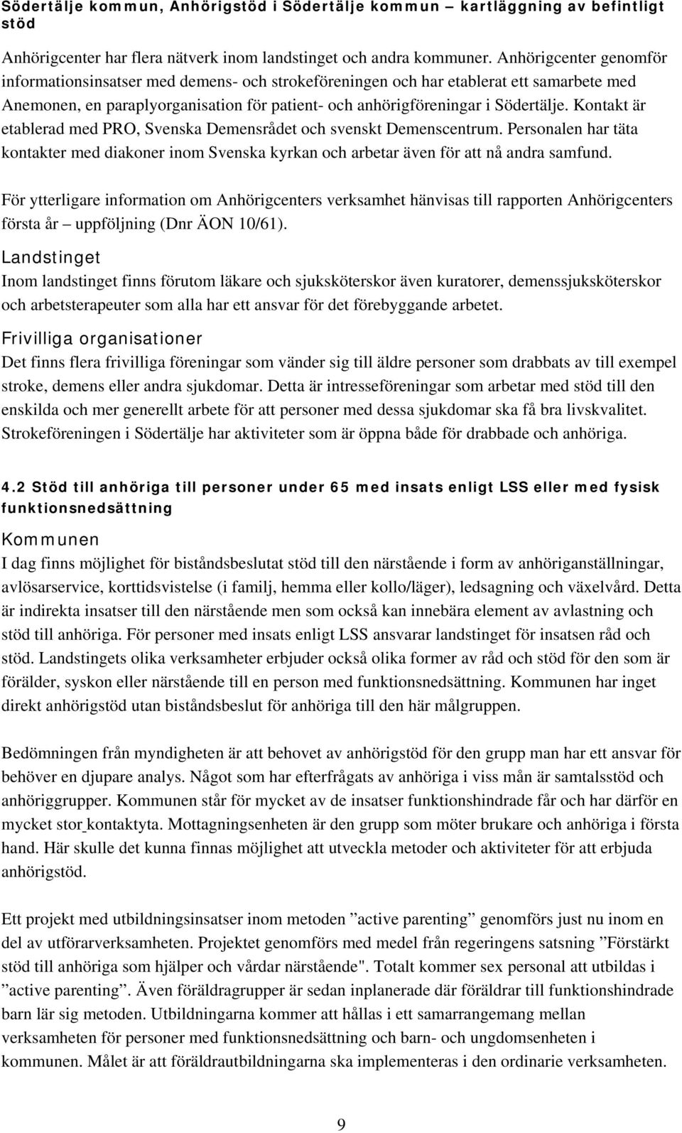 Kontakt är etablerad med PRO, Svenska Demensrådet och svenskt Demenscentrum. Personalen har täta kontakter med diakoner inom Svenska kyrkan och arbetar även för att nå andra samfund.