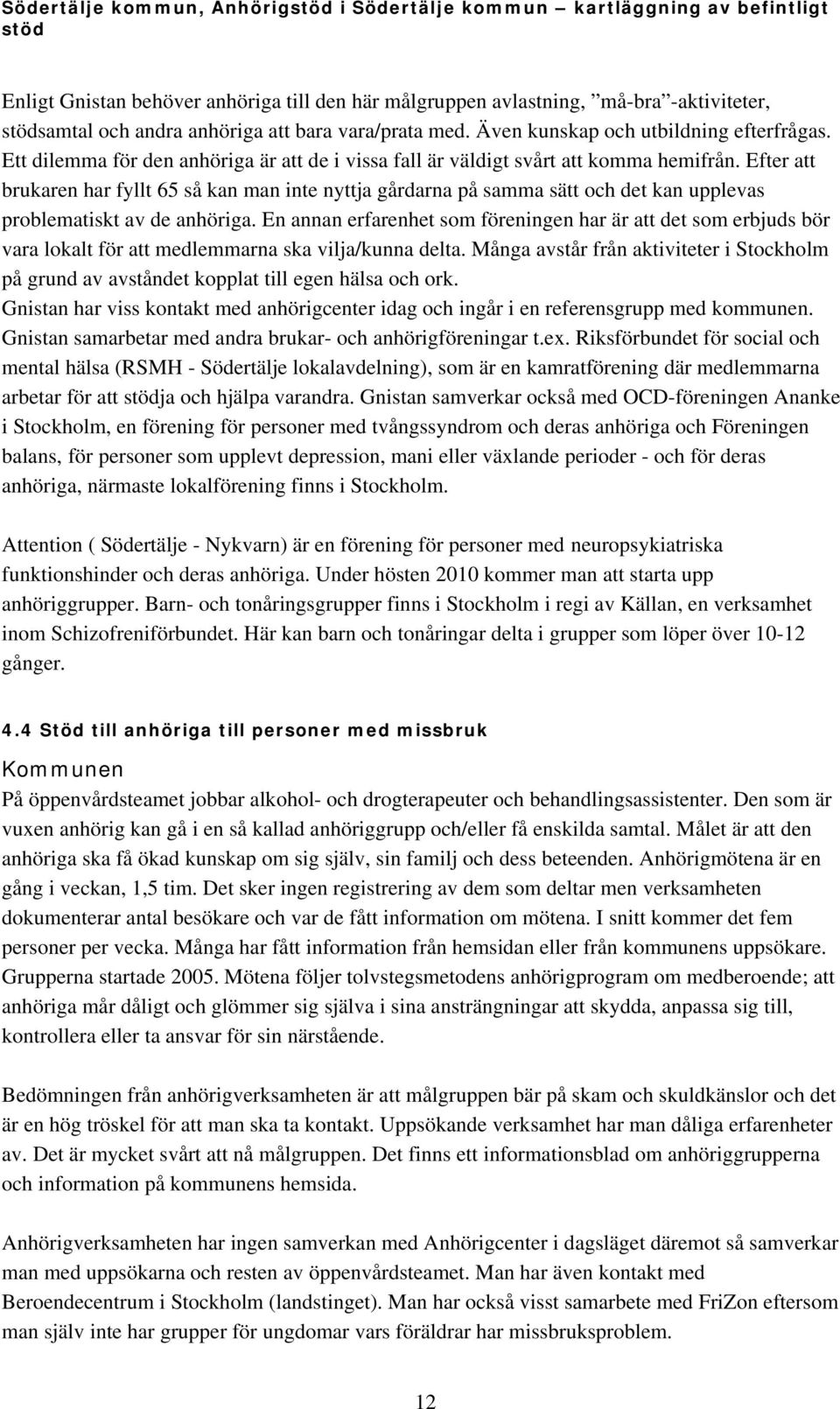 Efter att brukaren har fyllt 65 så kan man inte nyttja gårdarna på samma sätt och det kan upplevas problematiskt av de anhöriga.