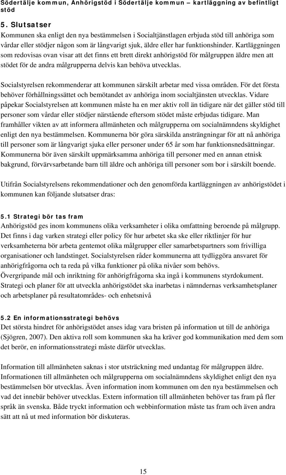 Kartläggningen som redovisas ovan visar att det finns ett brett direkt anhörig för målgruppen äldre men att et för de andra målgrupperna delvis kan behöva utvecklas.