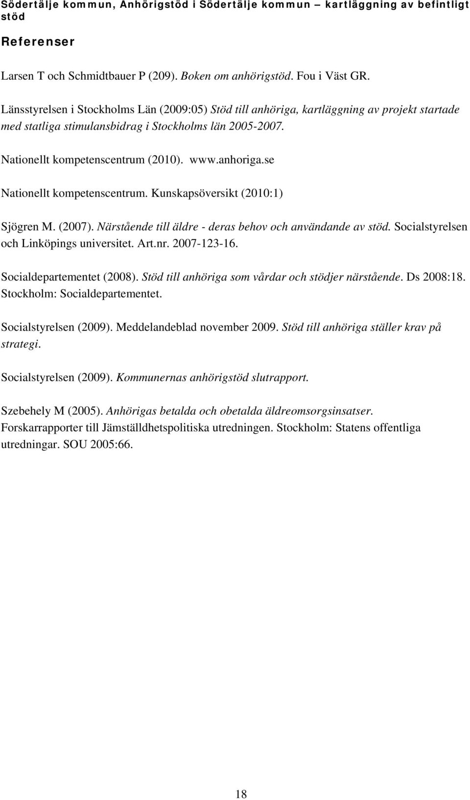 se Nationellt kompetenscentrum. Kunskapsöversikt (2010:1) Sjögren M. (2007). Närstående till äldre - deras behov och användande av. Socialstyrelsen och Linköpings universitet. Art.nr. 2007-123-16.