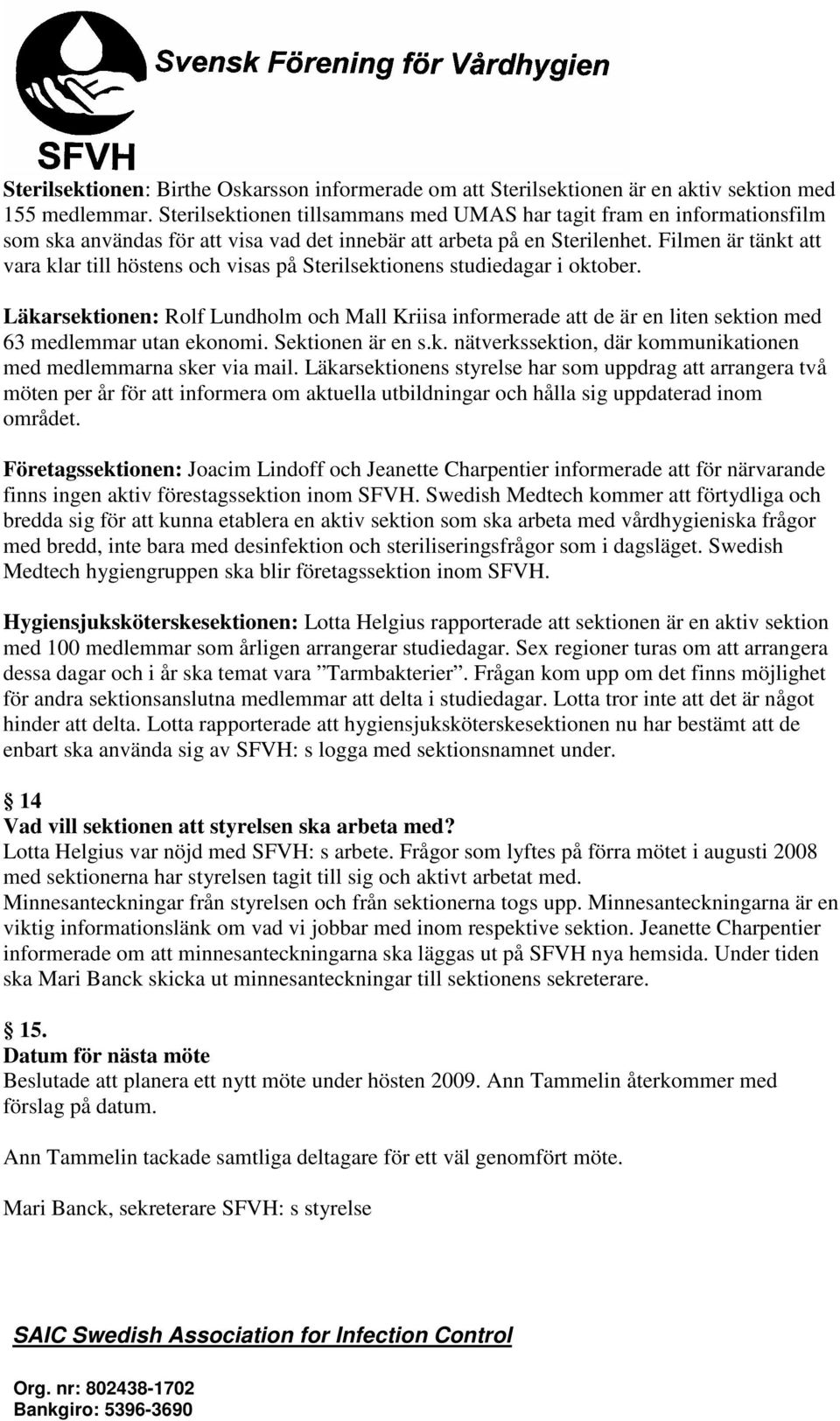 Filmen är tänkt att vara klar till höstens och visas på Sterilsektionens studiedagar i oktober.